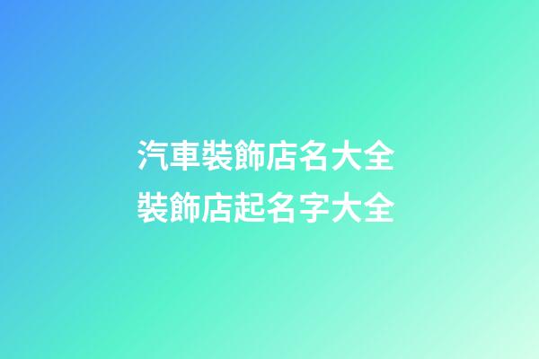 汽車裝飾店名大全 裝飾店起名字大全-第1張-店鋪起名-玄機派
